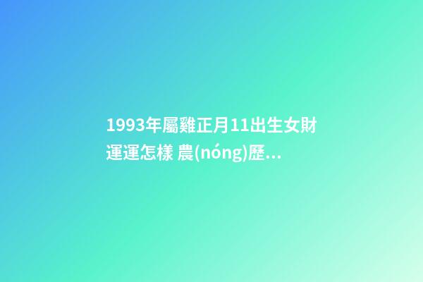 1993年屬雞正月11出生女財運運怎樣 農(nóng)歷1957年臘月初九)屬雞男運勢-第1張-觀點-玄機派